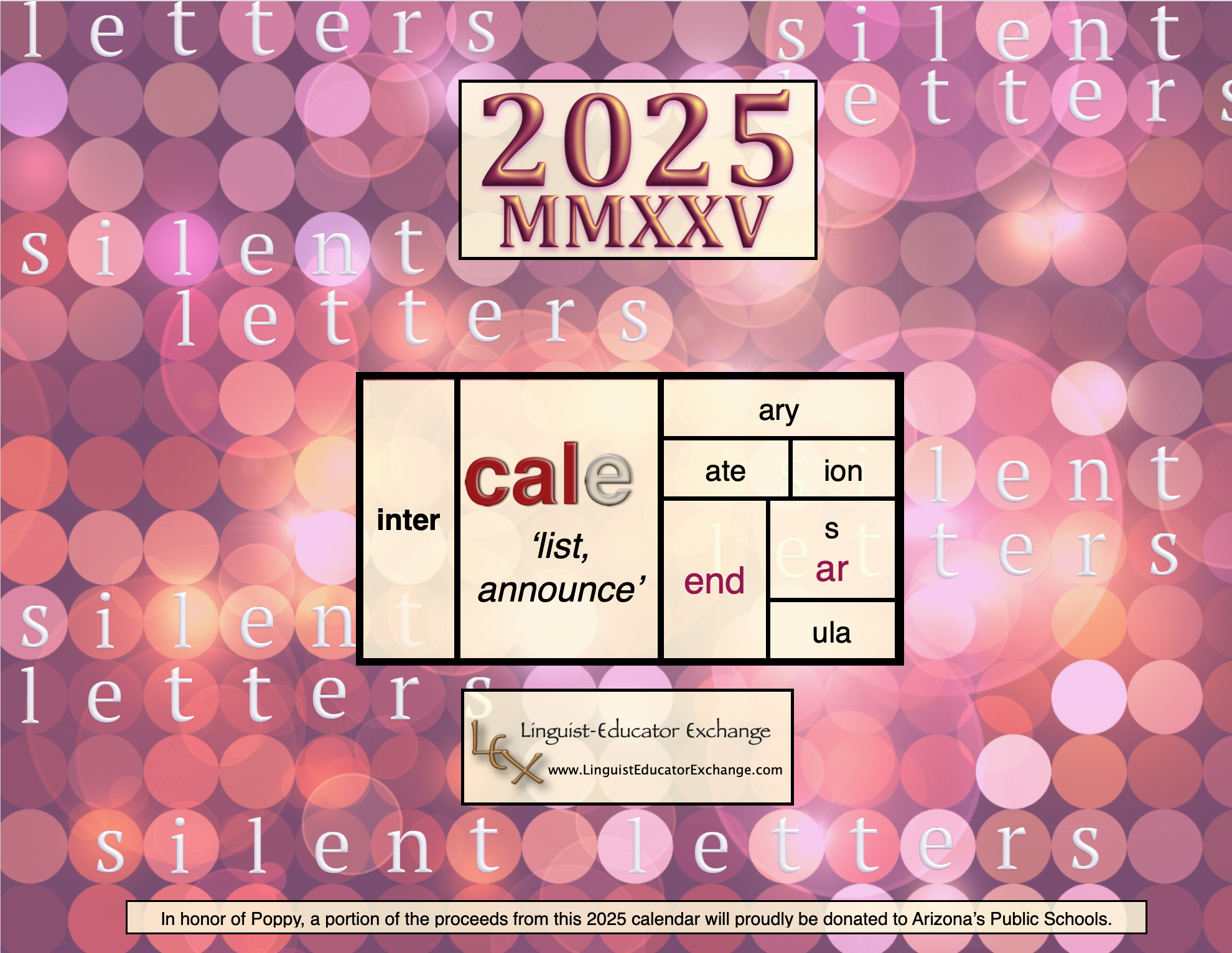 The cover for the 2025 LEX Silent Letters Calendar, with 2025 MMXXV at the top, a matrix for <calendar>, and a sparkling background design. At the bottom is the website www.linguisteducatorexchange.com and a notice of a donation of the proceeds to the AZ Public Schools. 